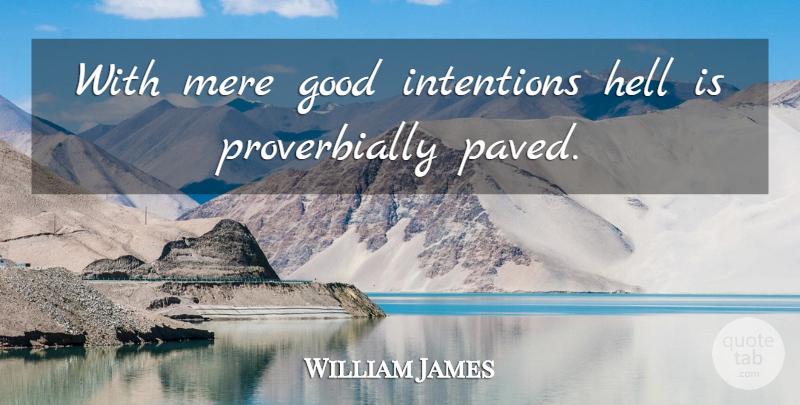 William James Quote About Good Intentions, Hell, Intention: With Mere Good Intentions Hell...
