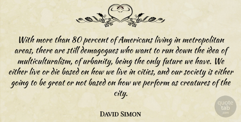 David Simon Quote About Running, Cities, Ideas: With More Than 80 Percent...