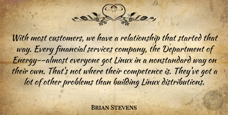 Brian Stevens Quote About Building, Company, Competence, Department, Financial: With Most Customers We Have...