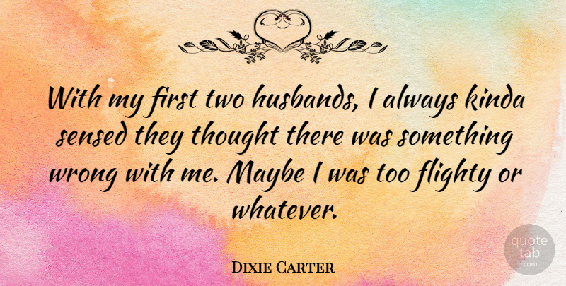 Dixie Carter Quote About Kinda, Maybe: With My First Two Husbands...