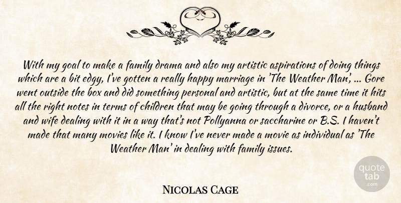 Nicolas Cage Quote About Artistic, Bit, Box, Children, Dealing: With My Goal To Make...