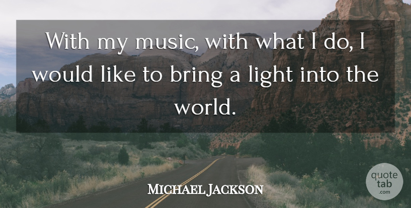 Michael Jackson Quote About Light, World: With My Music With What...