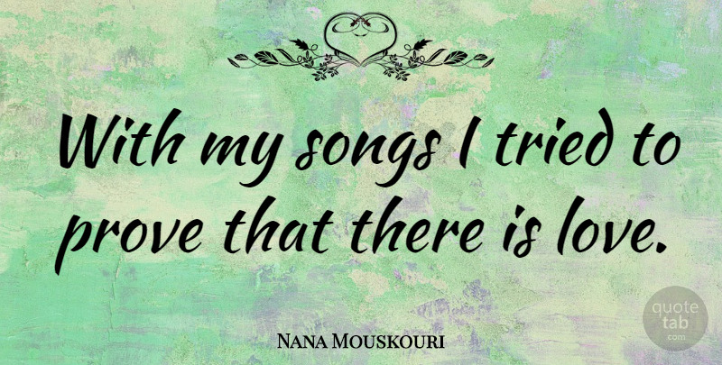 Nana Mouskouri Quote About Love, Song, Prove: With My Songs I Tried...