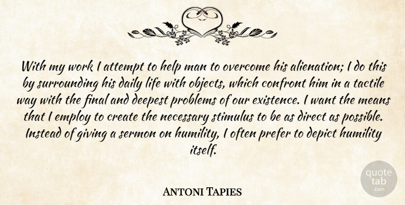 Antoni Tapies Quote About Mean, Humility, Men: With My Work I Attempt...
