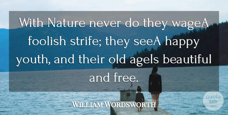 William Wordsworth Quote About Age And Aging, Beautiful, Foolish, Happy, Nature: With Nature Never Do They...