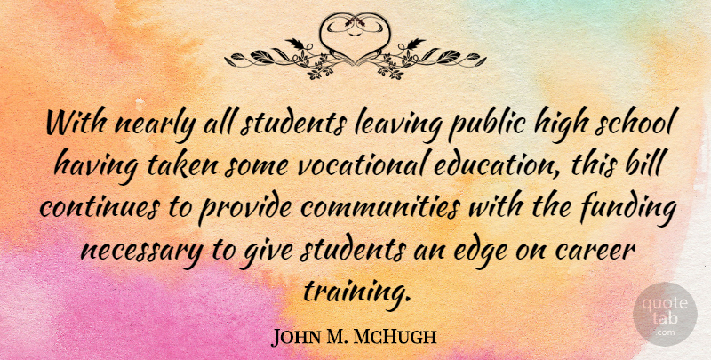 John M. McHugh Quote About Bill, Continues, Edge, Funding, High: With Nearly All Students Leaving...