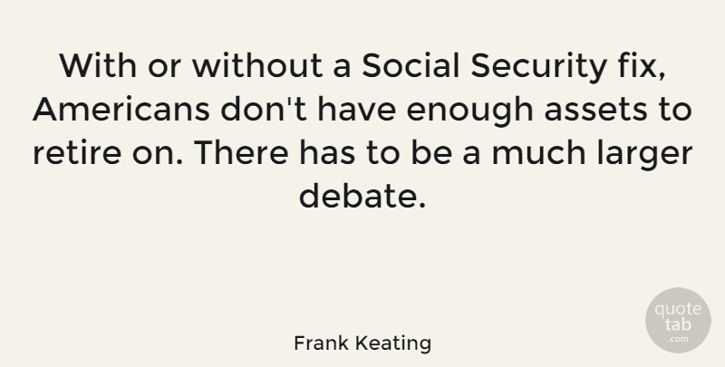Frank Keating Quote About American Musician, Assets, Larger, Social: With Or Without A Social...