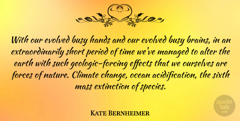 Kate Bernheimer Quote About Alter, Busy, Change, Climate, Earth: With Our Evolved Busy Hands...