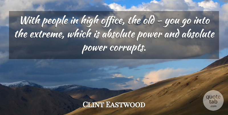 Clint Eastwood Quote About Office, People, Power Corrupts: With People In High Office...