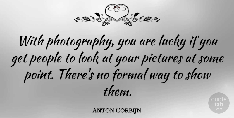 Anton Corbijn Quote About Photography, People, Lucky: With Photography You Are Lucky...