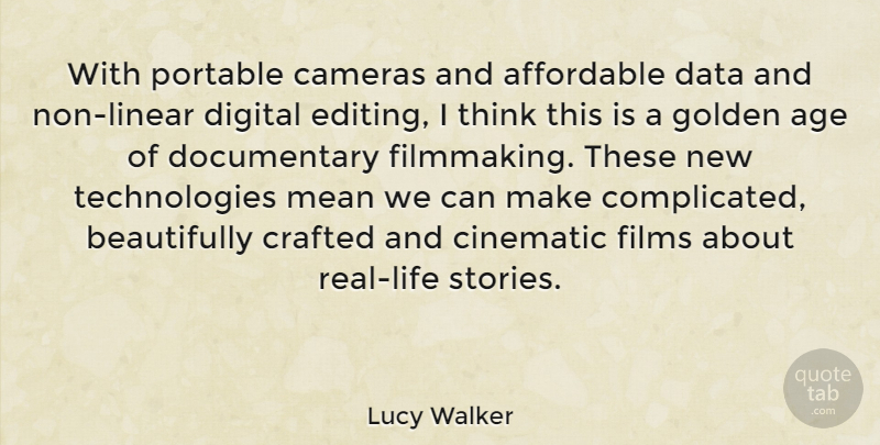 Lucy Walker Quote About Real, Mean, Technology: With Portable Cameras And Affordable...