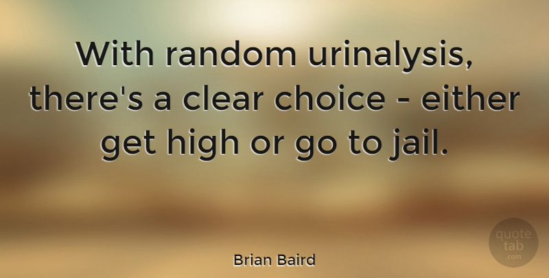 Brian Baird Quote About Jail, Choices, Getting High: With Random Urinalysis Theres A...