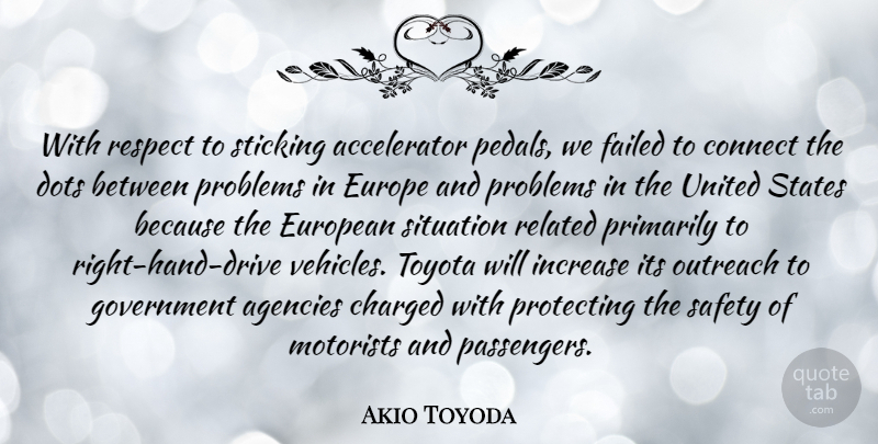 Akio Toyoda Quote About Agencies, Charged, Connect, Dots, Europe: With Respect To Sticking Accelerator...