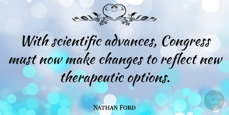 Nathan Ford Quote About Changes, Congress, Reflect, Scientific: With Scientific Advances Congress Must...