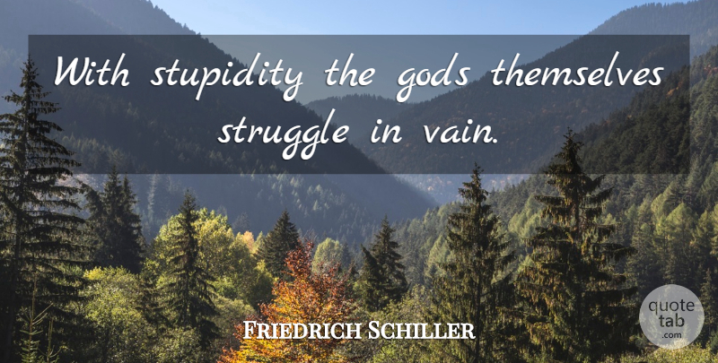 Friedrich Schiller Quote About Themselves: With Stupidity The Gods Themselves...