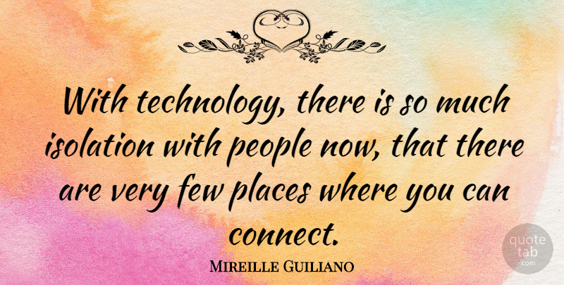 Mireille Guiliano Quote About Technology, People, Isolation: With Technology There Is So...