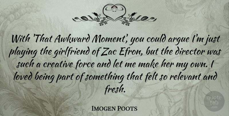 Imogen Poots Quote About Argue, Awkward, Director, Felt, Force: With That Awkward Moment You...