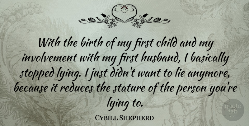 Cybill Shepherd Quote About Basically, Birth, Child, Lie, Lying: With The Birth Of My...