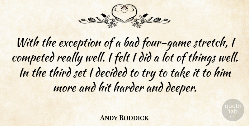 Andy Roddick Quote About Bad, Decided, Exception, Felt, Harder: With The Exception Of A...