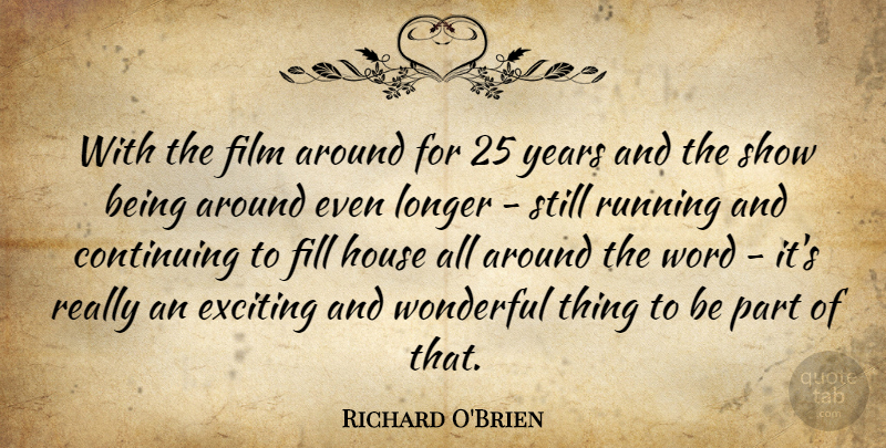 Richard O'Brien Quote About Continuing, Fill, Longer, Running, Word: With The Film Around For...