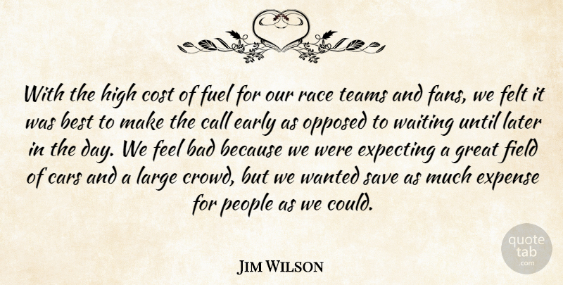 Jim Wilson Quote About Bad, Best, Call, Cars, Cost: With The High Cost Of...