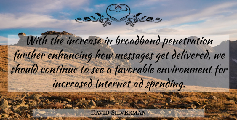 David Silverman Quote About Broadband, Continue, Enhancing, Environment, Favorable: With The Increase In Broadband...