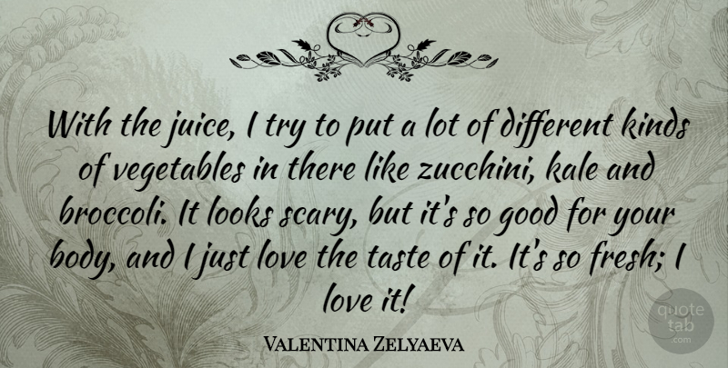 Valentina Zelyaeva Quote About Good, Kinds, Looks, Love, Taste: With The Juice I Try...