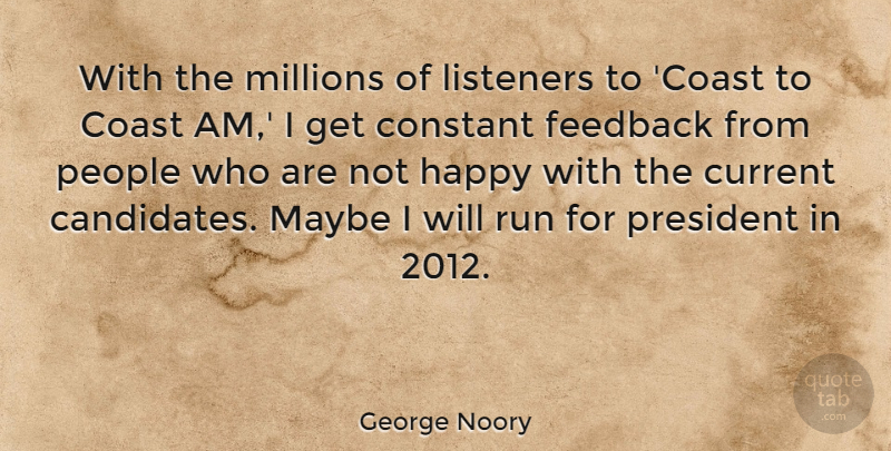 George Noory Quote About Coast, Constant, Current, Listeners, Maybe: With The Millions Of Listeners...