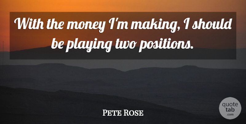 Pete Rose Quote About Baseball, Motivational Sports, Two: With The Money Im Making...