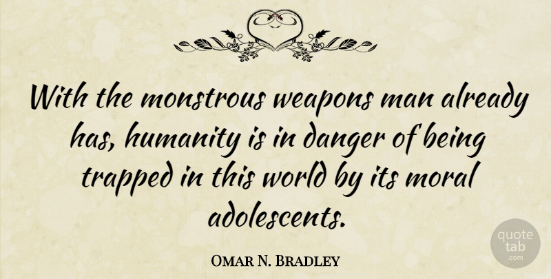 Omar N. Bradley Quote About Men, Humanity, World: With The Monstrous Weapons Man...