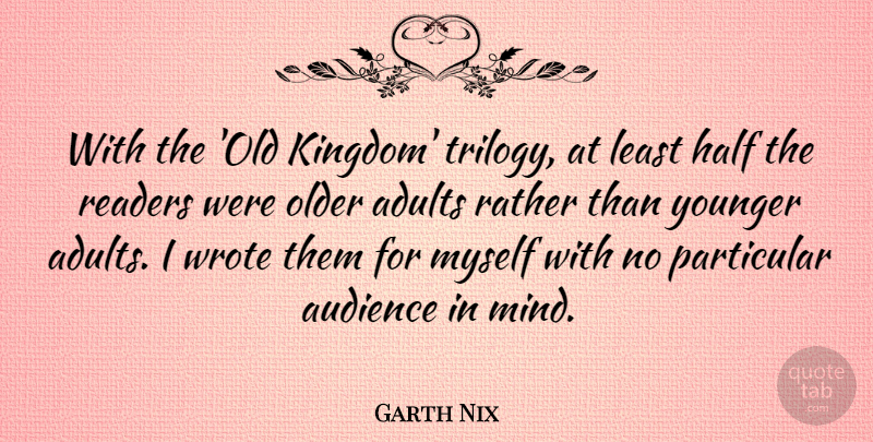 Garth Nix Quote About Half, Particular, Rather, Readers, Wrote: With The Old Kingdom Trilogy...