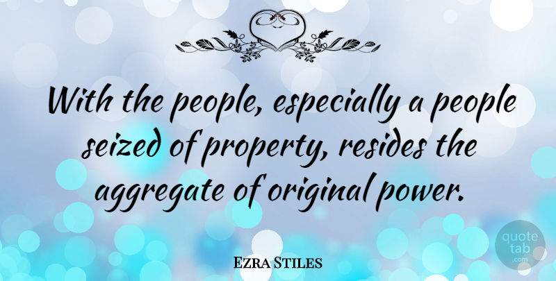 Ezra Stiles Quote About People, Originals, Property: With The People Especially A...
