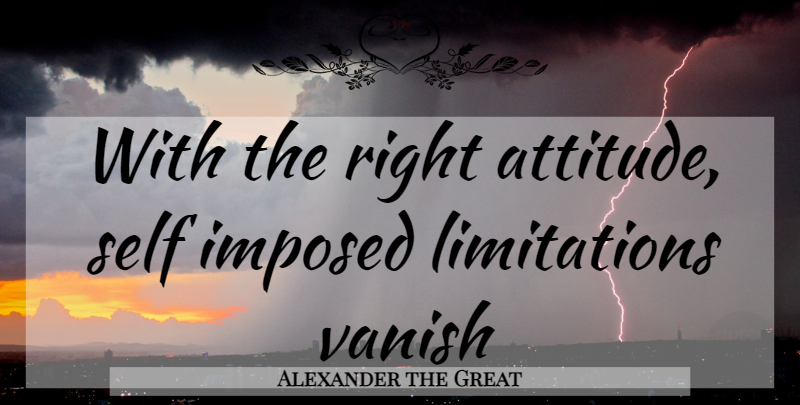 Alexander the Great Quote About Attitude, Self, Limitation: With The Right Attitude Self...