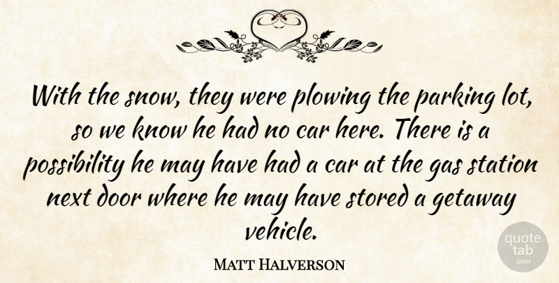 Matt Halverson Quote About Car, Door, Gas, Next, Parking: With The Snow They Were...