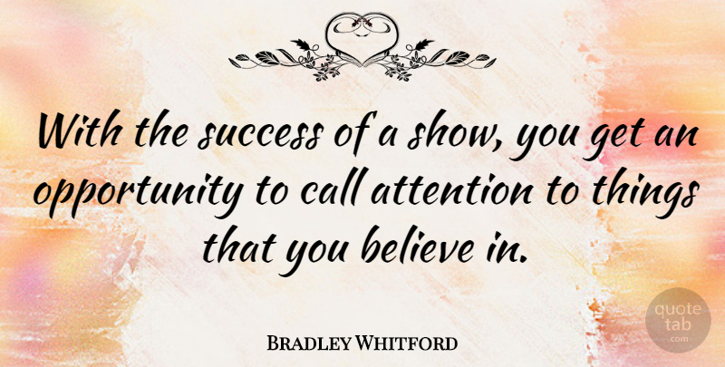 Bradley Whitford Quote About Believe, Opportunity, Attention: With The Success Of A...