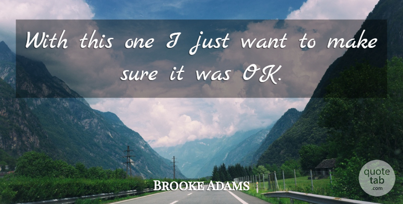 Brooke Adams Quote About Sure: With This One I Just...
