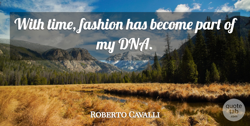 Roberto Cavalli Quote About Fashion, Dna, Style: With Time Fashion Has Become...