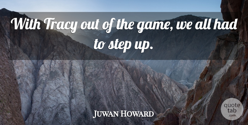 Juwan Howard Quote About Step, Tracy: With Tracy Out Of The...