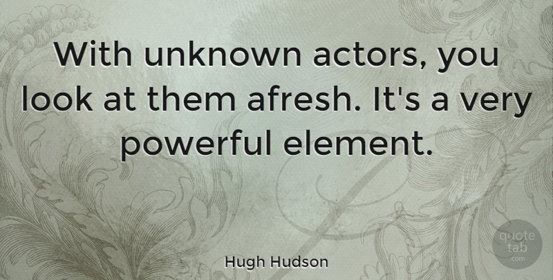 Hugh Hudson Quote About undefined: With Unknown Actors You Look...