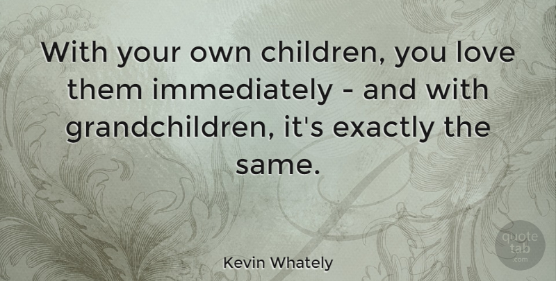 Kevin Whately Quote About Children, Grandchildren, Grandchildren And Grandparents: With Your Own Children You...