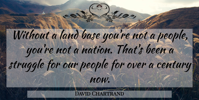 David Chartrand Quote About Base, Century, Land, People, Struggle: Without A Land Base Youre...