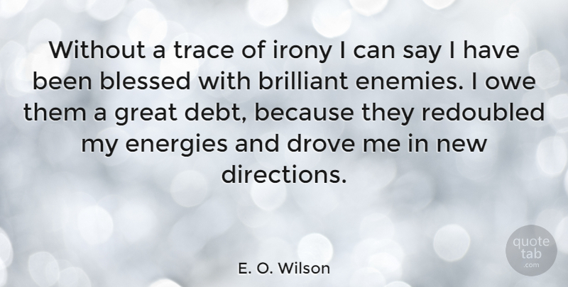 E. O. Wilson Quote About Blessed, Enemy, Debt: Without A Trace Of Irony...