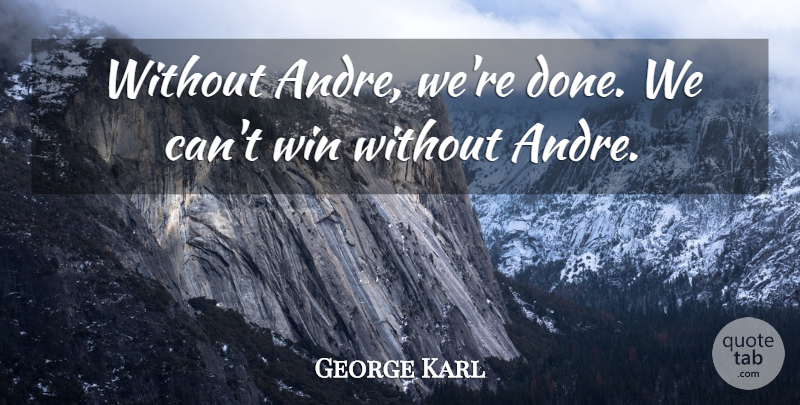 George Karl Quote About Win: Without Andre Were Done We...