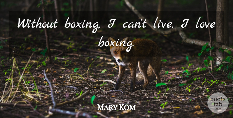 Mary Kom Quote About Love: Without Boxing I Cant Live...