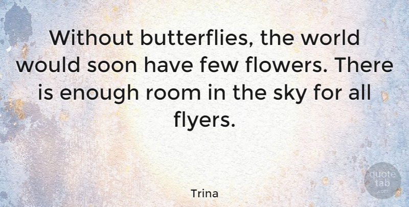 Trina Quote About Flower, Butterfly, Sky: Without Butterflies The World Would...