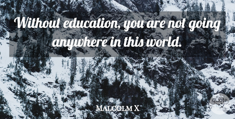Malcolm X Quote About Education, Morning, World: Without Education You Are Not...