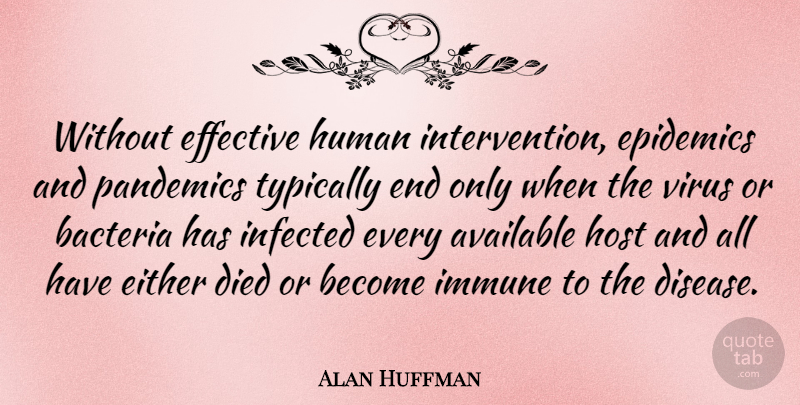 Alan Huffman Quote About Available, Died, Effective, Either, Host: Without Effective Human Intervention Epidemics...