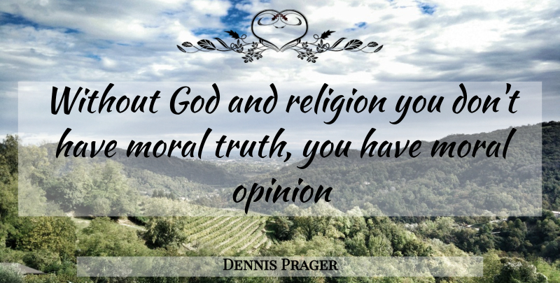Dennis Prager Quote About Moral, Opinion, Without God: Without God And Religion You...