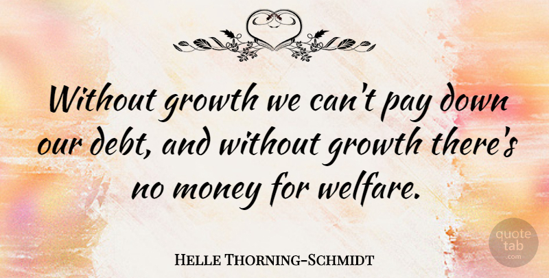 Helle Thorning-Schmidt Quote About Growth, Debt, Pay: Without Growth We Cant Pay...