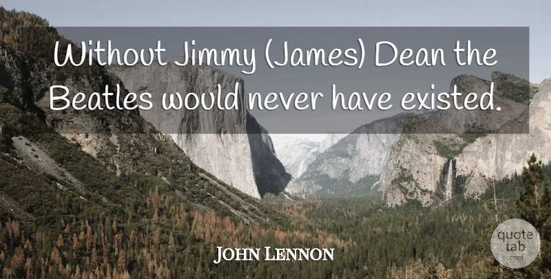 John Lennon Quote About Dean, Jimmy: Without Jimmy James Dean The...